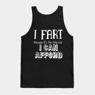 I Fart Because It's The Only Gas I Can Afford Tank Top